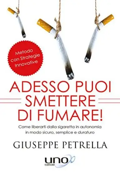ADESSO PUOI SMETTERE DI FUMARE! COME LIBERARTI DALLA SIGARETTA IN PIENA AUTONOMIA IN MODO SEMPLICE,