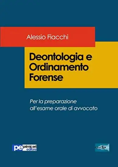 DEONTOLOGIA E ORDINAMENTO FORENSE - PER LA PREPARAZIONE ALL`ESAME DI AVVOC