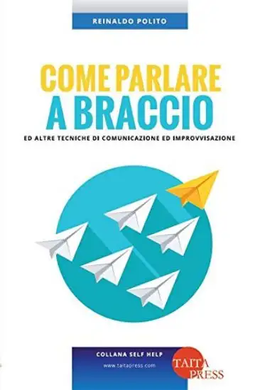COME PARLARE A BRACCIO ED ALTRE TECNICHE DI COMUNICAZIONE ED IMPROVVISAZIONE