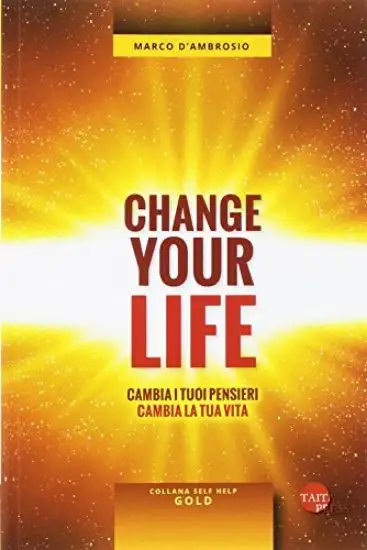 CHANGE YOUR LIFE. CAMBIA I TUOI PENSIERI CAMBIA LA TUA VITA