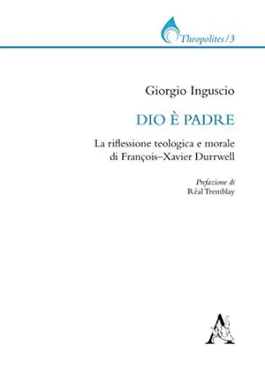 DIO E` PADRE. LA RIFLESSIONE TEOLOGICA E MORALE DI FRANÇOIS-XAVIER DURRWELL