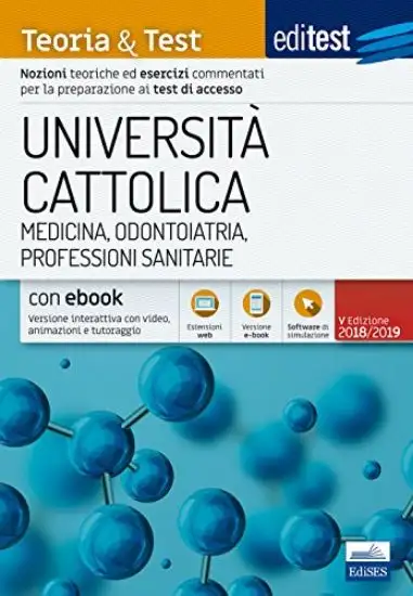 EDITEST UNIVERSITA` CATTOLICA. MEDICINA, ODONTOIATRIA, PROFESSIONI SANITARIE. TEORIA & TEST. CON...