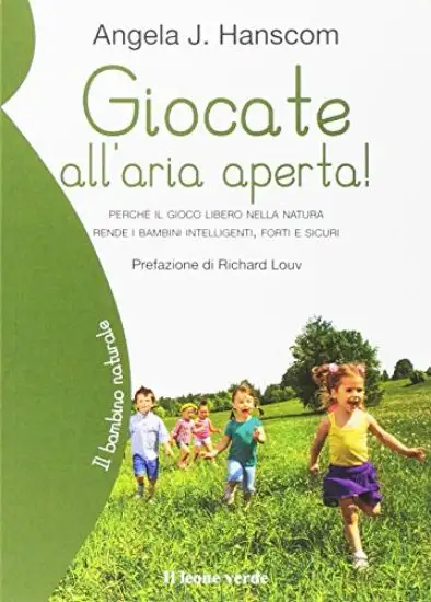 GIOCATE ALL`ARIA APERTA! PERCHE` IL GIOCO LIBERO NELLA NATURA RENDE I BAMBINI INTELLIGENTI, FORTI E
