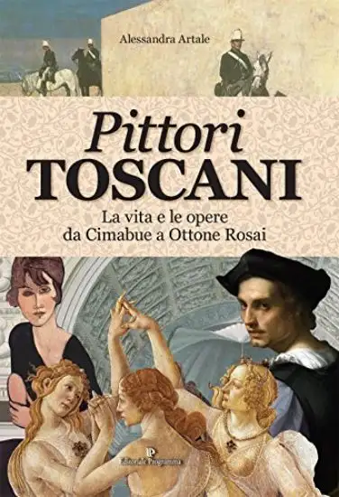PITTORI TOSCANI. VITA E OPERE DA CIMABUE E OTTONE ROSAI