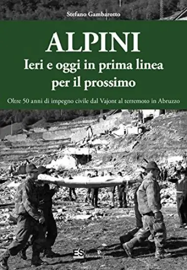 ALPINI. IERI E OGGI IN PRIMA LINEA PER IL PROSSIMO