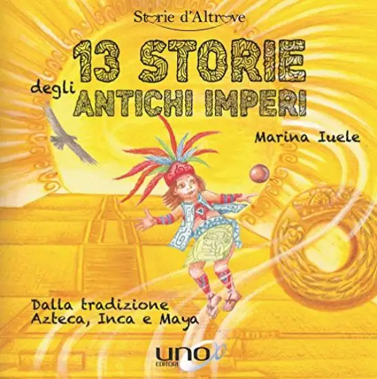 13 STORIE DAGLI ANTICHI IMPERI DALLA TRADIZIONE ATZECA INCA E MAYA
