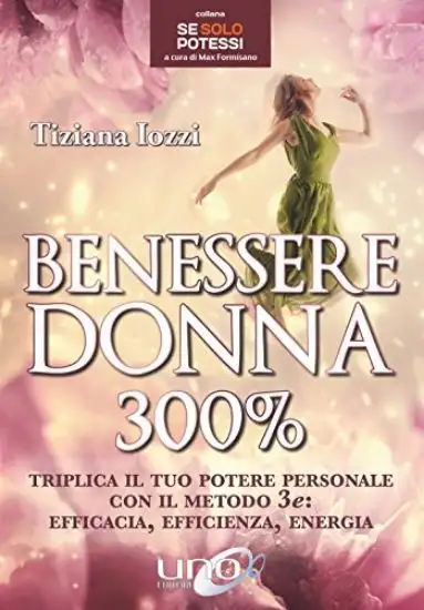 BENESSERE DONNA 300%. TRIPLICA IL TUO POTERE PERSONALE CON IL METODO 3 E