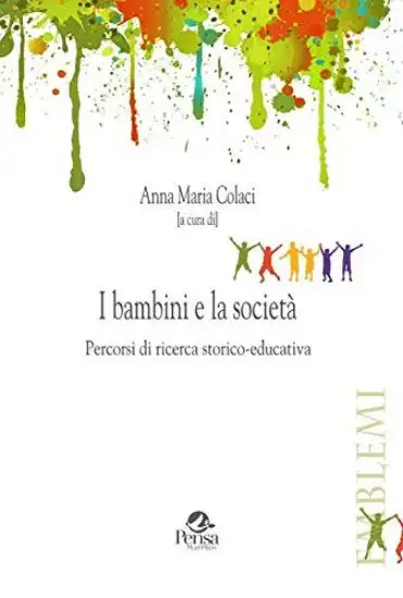 BAMBINI E LA SOCIETA`. PERCORSI DI RICERCA STORICO EDUCATIVA