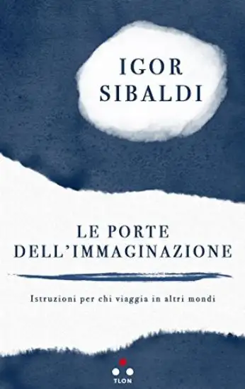 PORTE DELL`IMMAGINAZIONE. ISTRUZIONI PER CHI VIAGGIA IN ALTRI MONDI