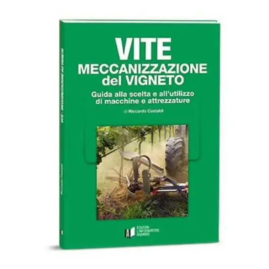 VITE MECCANIZZAZIONE DEL VIGNETO. GUIDA ALLA SCELTA E ALL`UTILIZZO DI MACCHINE