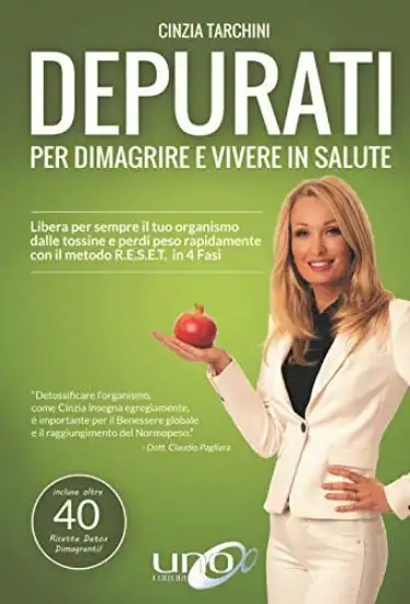 DEPURATI PER DIMAGRIRE E VIVERE IN SALUTE. LIBERA PER SEMPRE IL TUO ORGANISMO DALLE TOSSINE E PERDI