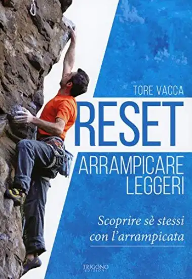 RESET. ARRAMPICARE LEGGERI. SCOPRIRE SE` STESSI CON L`ARRAMPICATA
