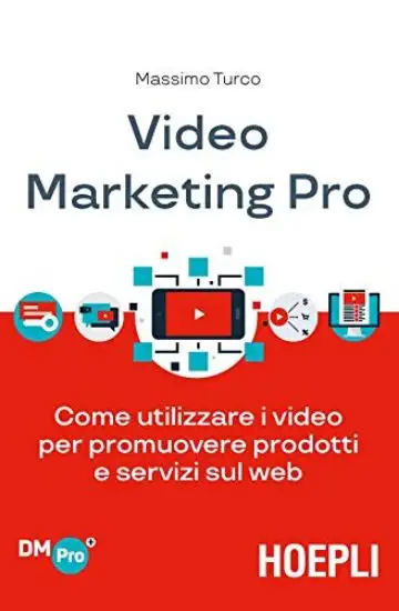 VIDEO MARKETING PRO. COME UTILIZZARE I VIDEO PER PROMUOVERE PRODOTTI E SERVIZI SUL WEB