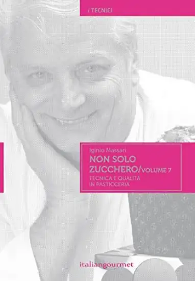 NON SOLO ZUCCHERO. TECNICA E QUALITA` IN PASTICCERIA - VOLUME 7