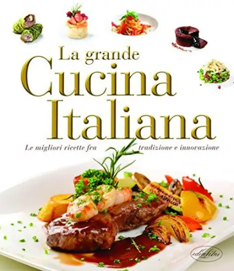 GRANDE CUCINA ITALIANA. LE MIGLIORI RICETTE FRA TRADIZIONE E INNOVAZIONE (LA)