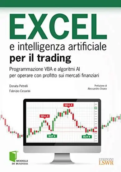 EXCEL E INTELLIGENZA ARTIFICIALE PER IL TRADING. PROGRAMMAZIONE VBA E ALGORITMI AI PER OPERARE C...