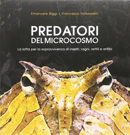 PREDATORI DEL MICROCOSMO. LA LOTTA PER LA SOPRAVVIVENZA DI INSETTI, RAGNI, RETTILI E ANFIBI. EDI...