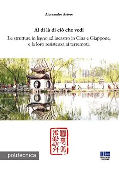 AL DI LA` DI CIO` CHE VEDI. LE STRUTTURE IN LEGNO AD INCASTRO IN CINA E GIAPPONE, E LA LORO RESI...