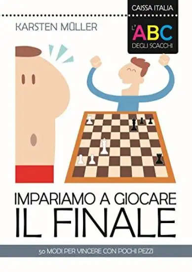 ABC DEGLI SCACCHI. IMPARIAMO A GIOCARE IL FINALE. 50 MODI PER VINCERE CON POCHI PEZZI (L`)