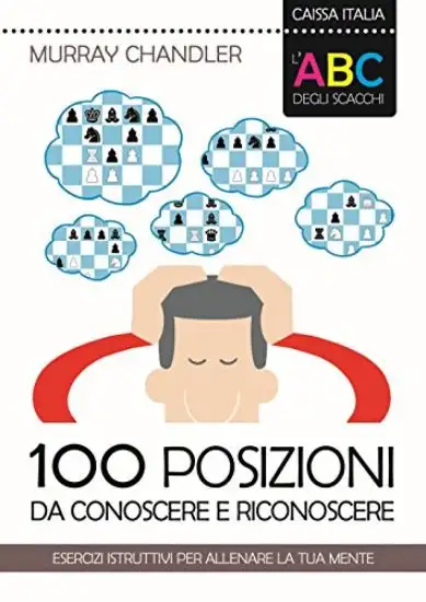 ABC DEGLI SCACCHI. 100 POSIZIONI DA CONOSCERE E RICONOSCERE. ESERCIZI ISTRUTTIVI PER ALLENARE LA...
