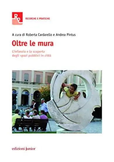 OLTRE LE MURA. L`INFANZIA E LA SCOPERTA DEGLI SPAZI PUBBLICI IN CITTA`