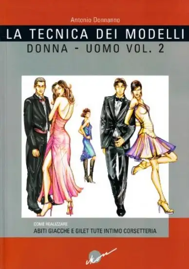 TECNICA DEI MODELLI UOMO-DONNA. COME REALIZZARE ABITI, GIACCHE E GILET, TUTE, INTIMO, CORSETTERI...