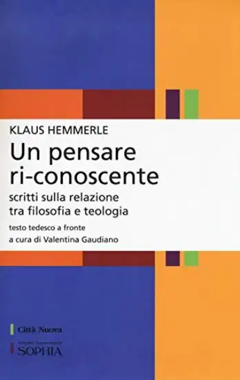 PENSARE RI-CONOSCENTE. SCRITTI SULLA RELAZIONE TRA FILOSOFIA E TEOLOGIA. TESTO TEDESCO A FRONTE ...