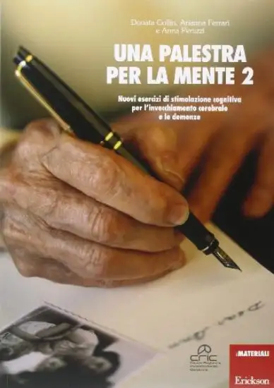 PALESTRA PER LA MENTE 2. NUOVI ESERCIZI DI STIMOLAZIONE COGNITIVA PER L`INVECCHIAMENTO CEREBRALE...