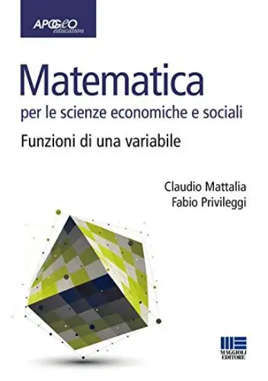 MATEMATICA PER LE SCIENZE ECONOMICHE E SOCIALI. VOL. 1: FUNZIONI DI UNA VARIABILE