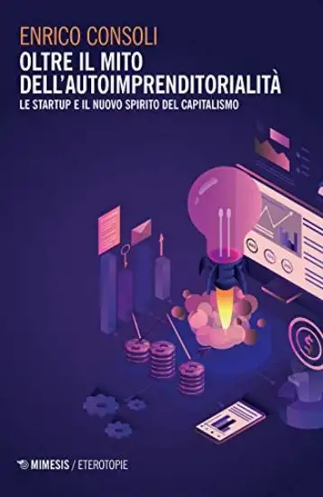 OLTRE IL MITO DELL`AUTOIMPRENDITORIALITA`. LE STARTUP E IL NUOVO SPIRITO DEL CAPITALISMO