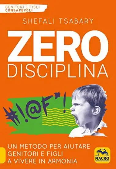ZERO DISCIPLINA. UN METODO PER AIUTARE GENITORI E FIGLI A VIVERE IN ARMONIA