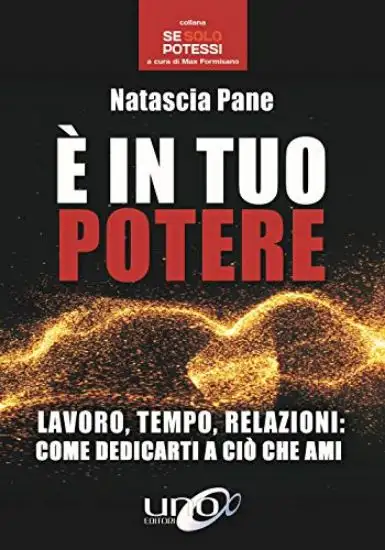 E` IN TUO POTERE. LAVORO, TEMPO, RELAZIONI: COME DEDICARTI A CIO` CHE AMI