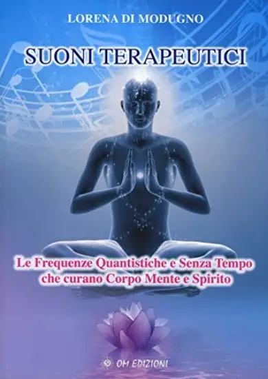 SUONI TERAPEUTICI. LE FREQUENZE QUANTISTICHE E SENZA TEMPO CHE CURANO CORPO MENTE E SPIRITO