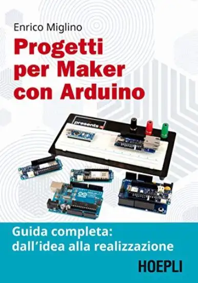 PROGETTI PER MAKER CON ARDUINO. GUIDA COMPLETA: DALL`IDEA ALLA REALIZZAZIONE. CON CONTENUTO DIGI...