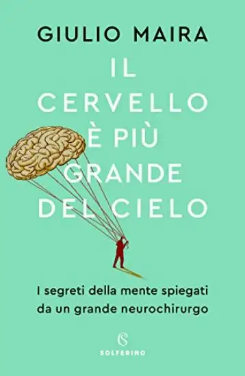 CERVELLO E` PIU` GRANDE DEL CIELO. I SEGRETI DELLA MENTE SPIEGATI DA UN GRANDE NEUROCHIRURGO (IL)