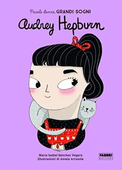 AUDREY HEPBURN. PICCOLE DONNE, GRANDI SOGNI. EDIZ. A COLORI