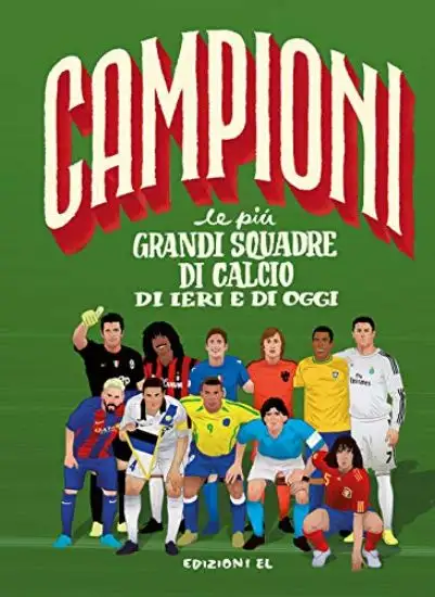 PIU` GRANDI SQUADRE DI CALCIO DI IERI E DI OGGI. EDIZ. A COLORI (LE)