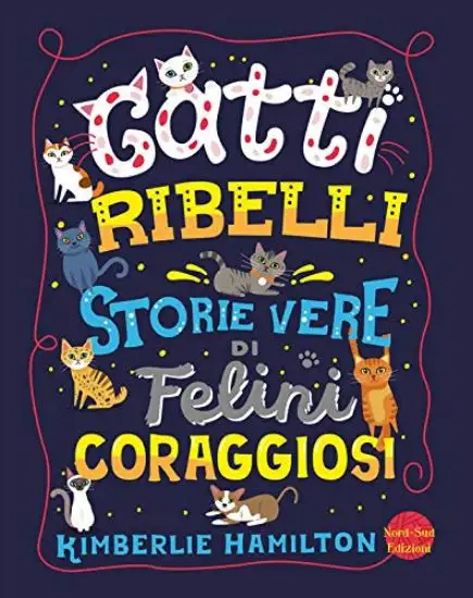 GATTI RIBELLI. STORIE VERE DI FELINI CORAGGIOSI