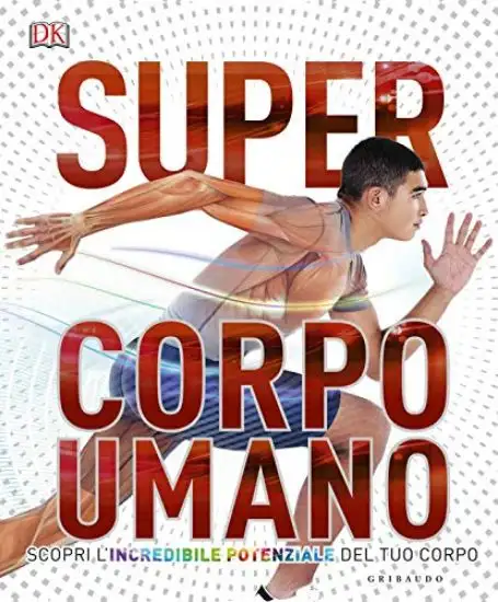 SUPER CORPO UMANO. SCOPRI L`INCREDIBILE POTENZIALE DEL TUO CORPO. EDIZ. A COLORI