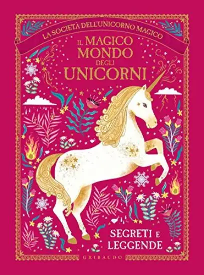 MAGICO MONDO DEGLI UNICORNI. SEGRETI E LEGGENDE (IL)