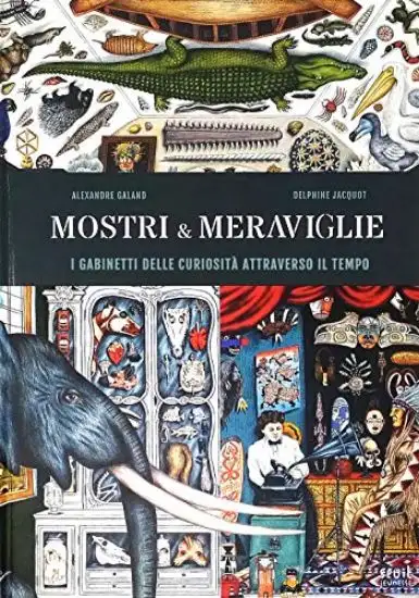 MOSTRI & MERAVIGLIE. GABINETTI DELLE CURIOSITA` NEL TEMPO. EDIZ. A COLORI