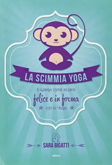 SCIMMIA YOGA. TI SPIEGA COME ESSERE FELICE E IN FORMA CON LO YOGA (LA)