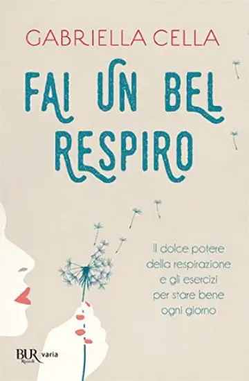 FAI UN BEL RESPIRO. IL DOLCE POTERE DELLA RESPIRAZIONE E GLI ESERCIZI PER STARE BENE OGNI GIORNO