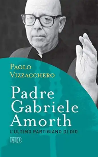 PADRE GABRIELE AMORTH. L`ULTIMO PARTIGIANO DI DIO