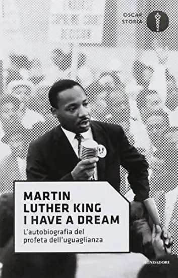 «I HAVE A DREAM». L`AUTOBIOGRAFIA DEL PROFETA DELL`UGUAGLIANZA