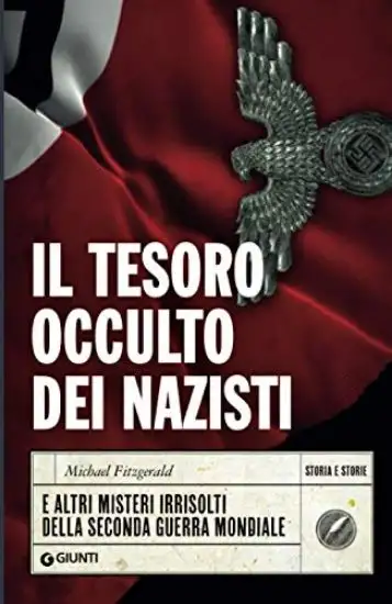 TESORO OCCULTO DEI NAZISTI E ALTRI MISTERI IRRISOLTI DELLA SECONDA GUERRA MONDIALE (IL)