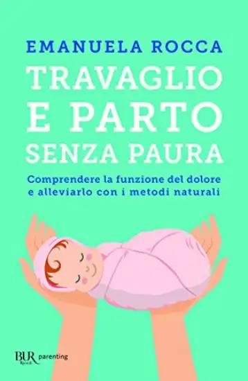 TRAVAGLIO E PARTO SENZA PAURA. COMPRENDERE LA FUNZIONE DEL DOLORE E ALLEVIARLO CON I METODI NATU...