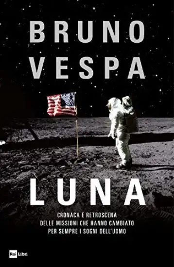 LUNA. CRONACA E RETROSCENA DELLE MISSIONI CHE HANNO CAMBIATO PER SEMPRE I SOGNI DELL`UOMO