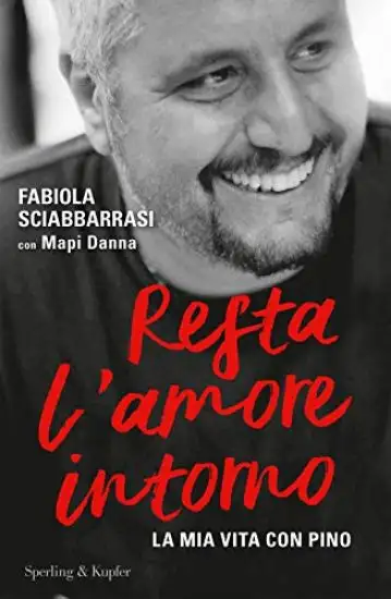 RESTA L`AMORE INTORNO. LA MIA VITA CON PINO