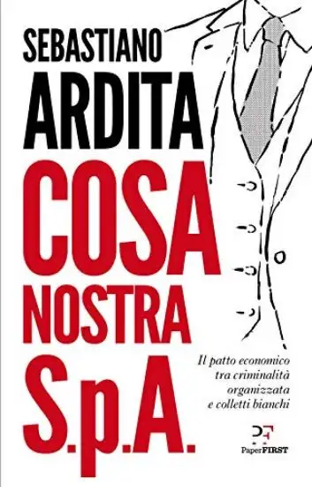 COSA NOSTRA S.P.A. IL PATTO ECONOMICO TRA CRIMINALITA` ORGANIZZATA E COLLETTI BIANCHI